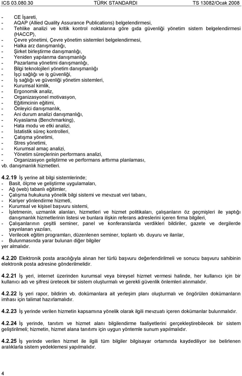 teknolojileri yönetim danışmanlığı - İşçi sağlığı ve iş güvenliği, - İş sağlığı ve güvenliği yönetim sistemleri, - Kurumsal kimlik, - Ergonomik analiz, - Organizasyonel motivasyon, - Eğitimcinin