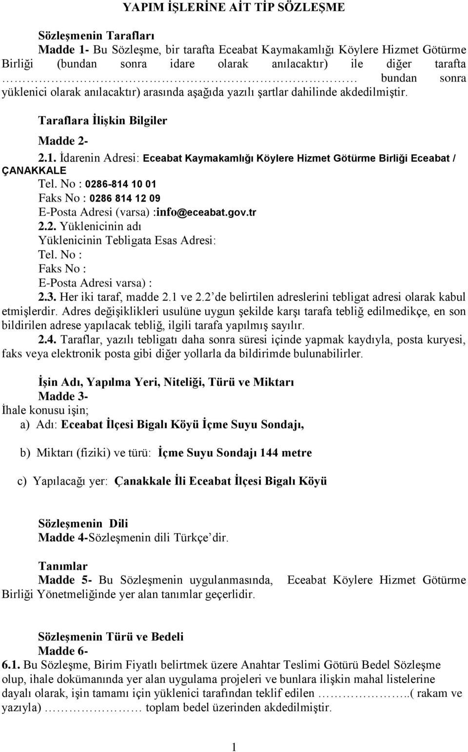 İdarenin Adresi: Eceabat Kaymakamlığı Köylere Hizmet Götürme Birliği Eceabat / ÇANAKKALE Tel. No : 0286-814 10 01 Faks No : 0286 814 12 09 E-Posta Adresi (varsa) :info@eceabat.gov.tr 2.2. Yüklenicinin adı Yüklenicinin Tebligata Esas Adresi: Tel.