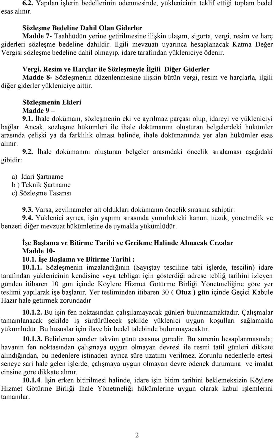 İlgili mevzuatı uyarınca hesaplanacak Katma Değer Vergisi sözleşme bedeline dahil olmayıp, idare tarafından yükleniciye ödenir.