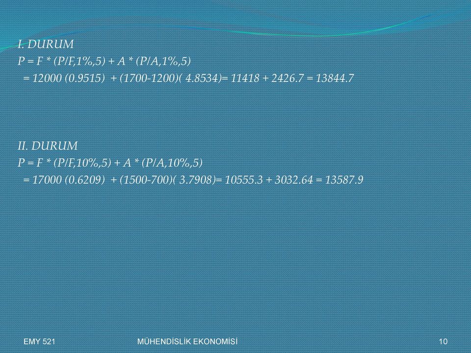 DURUM P = F * (P/F,10%,5) + A * (P/A,10%,5) = 17000 (0.