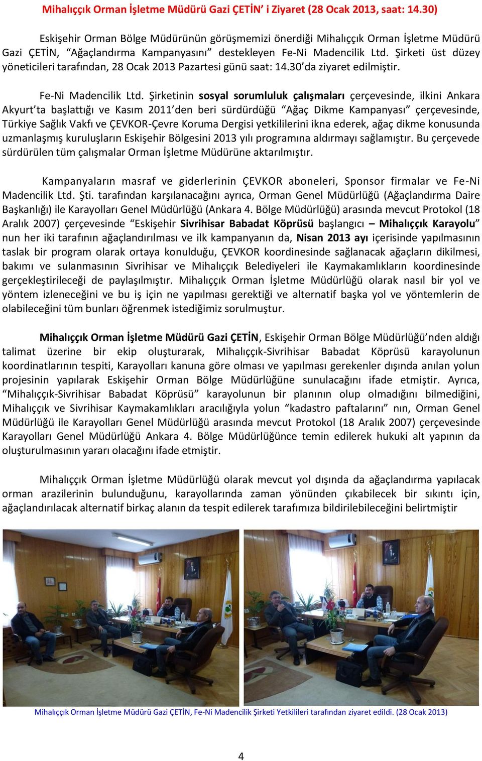 Şirketi üst düzey yöneticileri tarafından, 28 Ocak 2013 Pazartesi günü saat: 14.30 da ziyaret edilmiştir. Fe-Ni Madencilik Ltd.