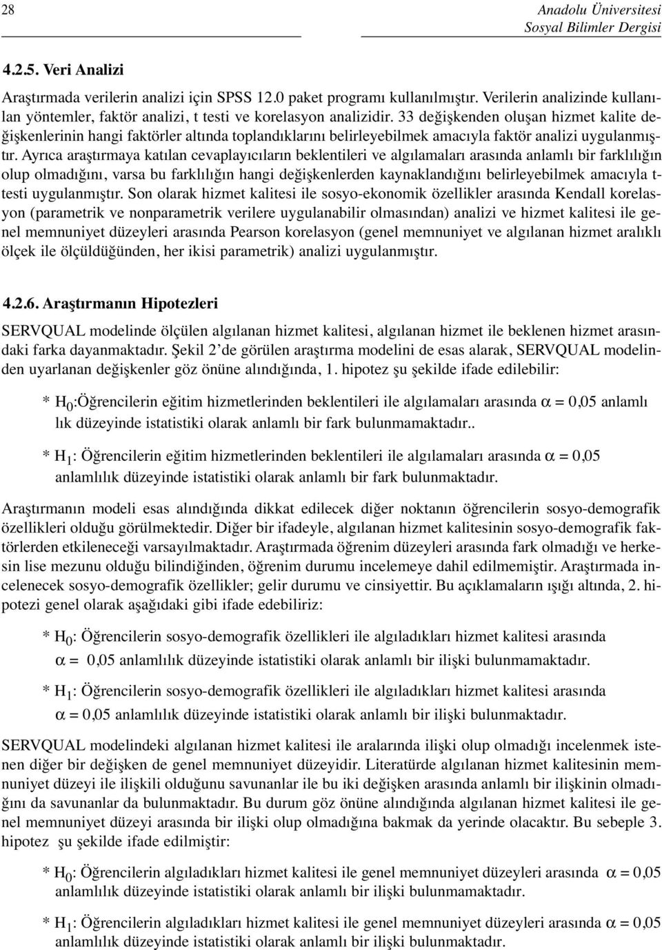 33 değişkenden oluşan hizmet kalite değişkenlerinin hangi faktörler altında toplandıklarını belirleyebilmek amacıyla faktör analizi uygulanmıştır.