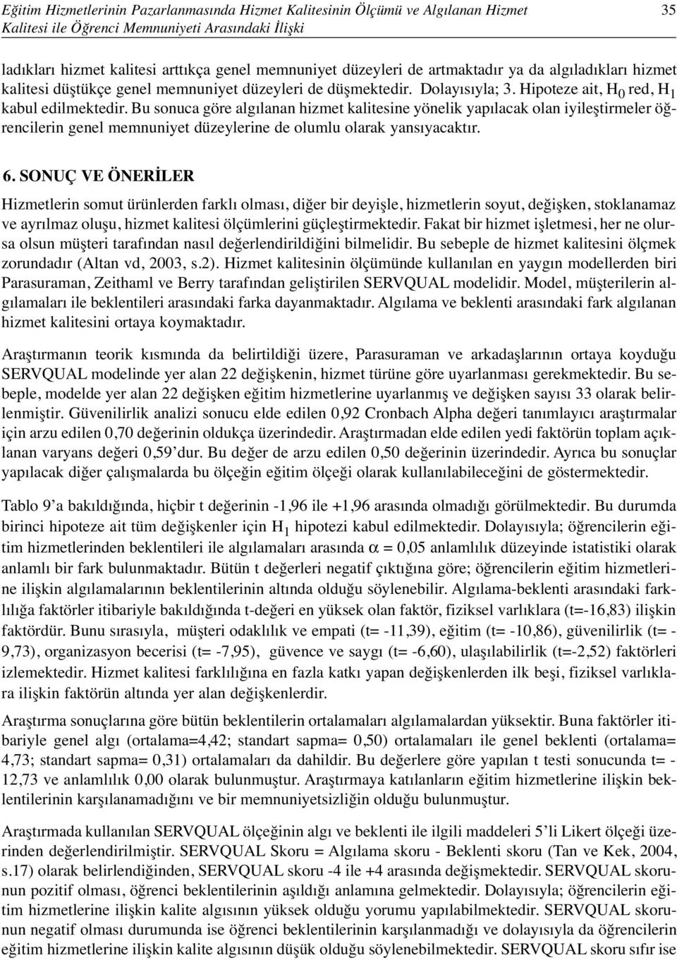 Bu sonuca göre algılanan hizmet kalitesine yönelik yapılacak olan iyileştirmeler öğrencilerin genel memnuniyet düzeylerine de olumlu olarak yansıyacaktır. 6.