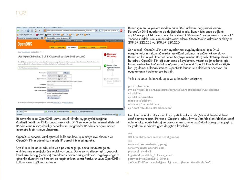 222 ve 208.67.220.220. Son olarak, OpenDNS in sizin ayarlarınızı uygulayabilmesi için DNS sorgulamalarının sizin ağınızdan geldiğini anlamasını sağlamak gerekiyor.