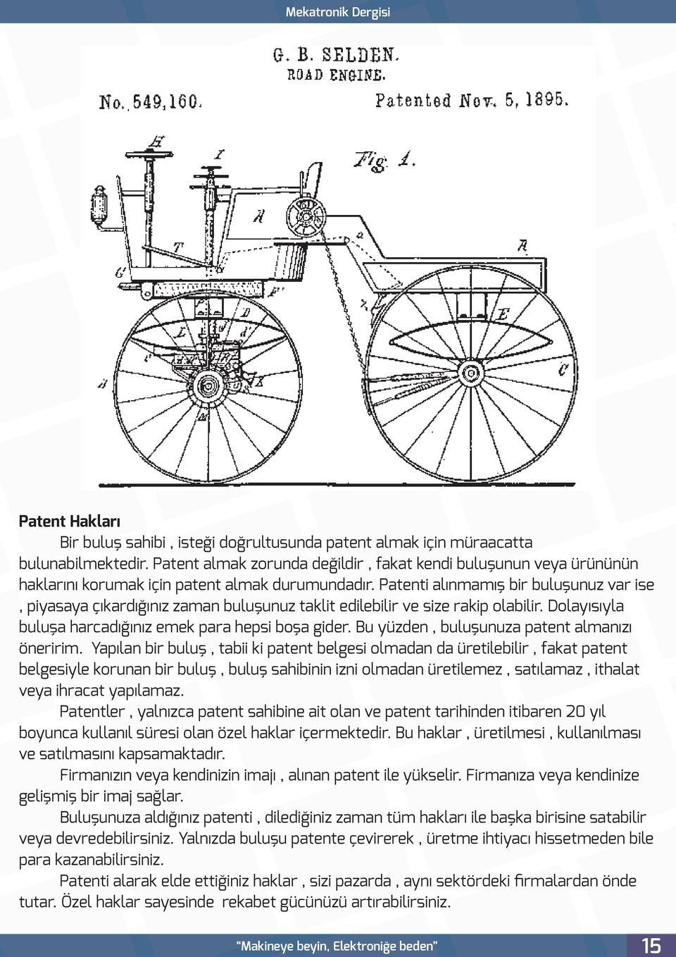 Patenti alınmamış bir buluşunuz var ise, piyasaya çıkardığınız zaman buluşunuz taklit edilebilir ve size rakip olabilir. Dolayısıyla buluşa harcadığınız emek para hepsi boşa gider.