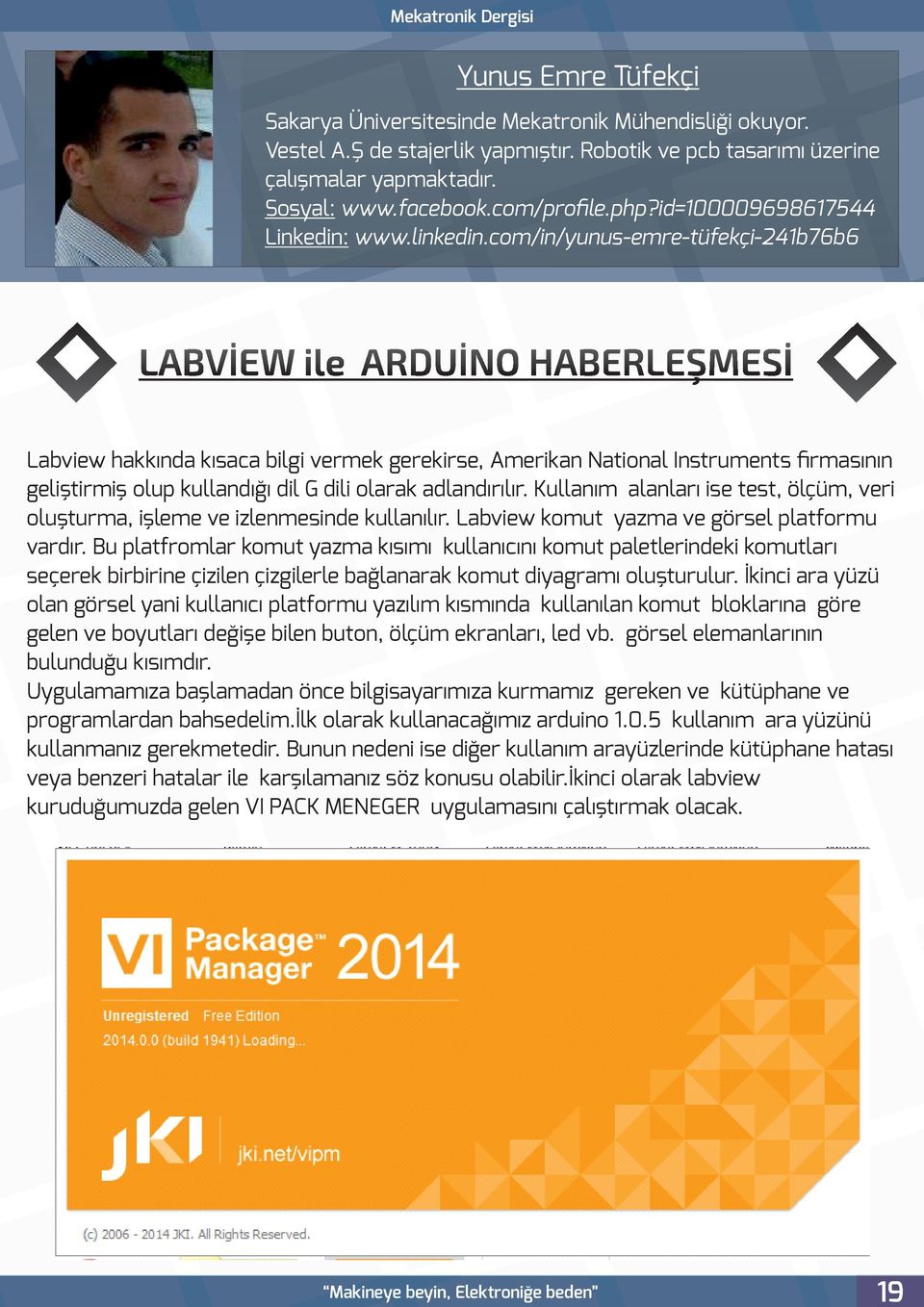 com/in/yunus-emre-tüfekçi-241b76b6 Labview hakkında kısaca bilgi vermek gerekirse, Amerikan National Instruments firmasının geliştirmiş olup kullandığı dil G dili olarak adlandırılır.