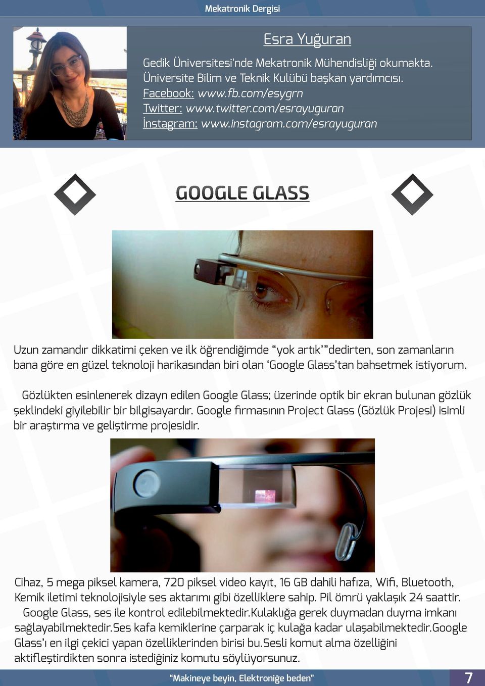 com/esrayuguran Uzun zamandır dikkatimi çeken ve ilk öğrendiğimde yok artık dedirten, son zamanların bana göre en güzel teknoloji harikasından biri olan Google Glass tan bahsetmek istiyorum.