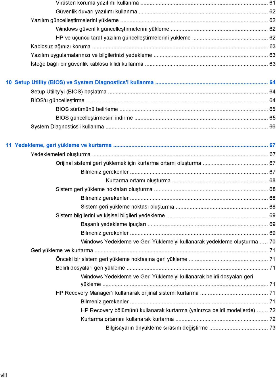 .. 63 İsteğe bağlı bir güvenlik kablosu kilidi kullanma... 63 10 Setup Utility (BIOS) ve System Diagnostics'i kullanma... 64 Setup Utility'yi (BIOS) başlatma... 64 BIOS'u güncelleştirme.