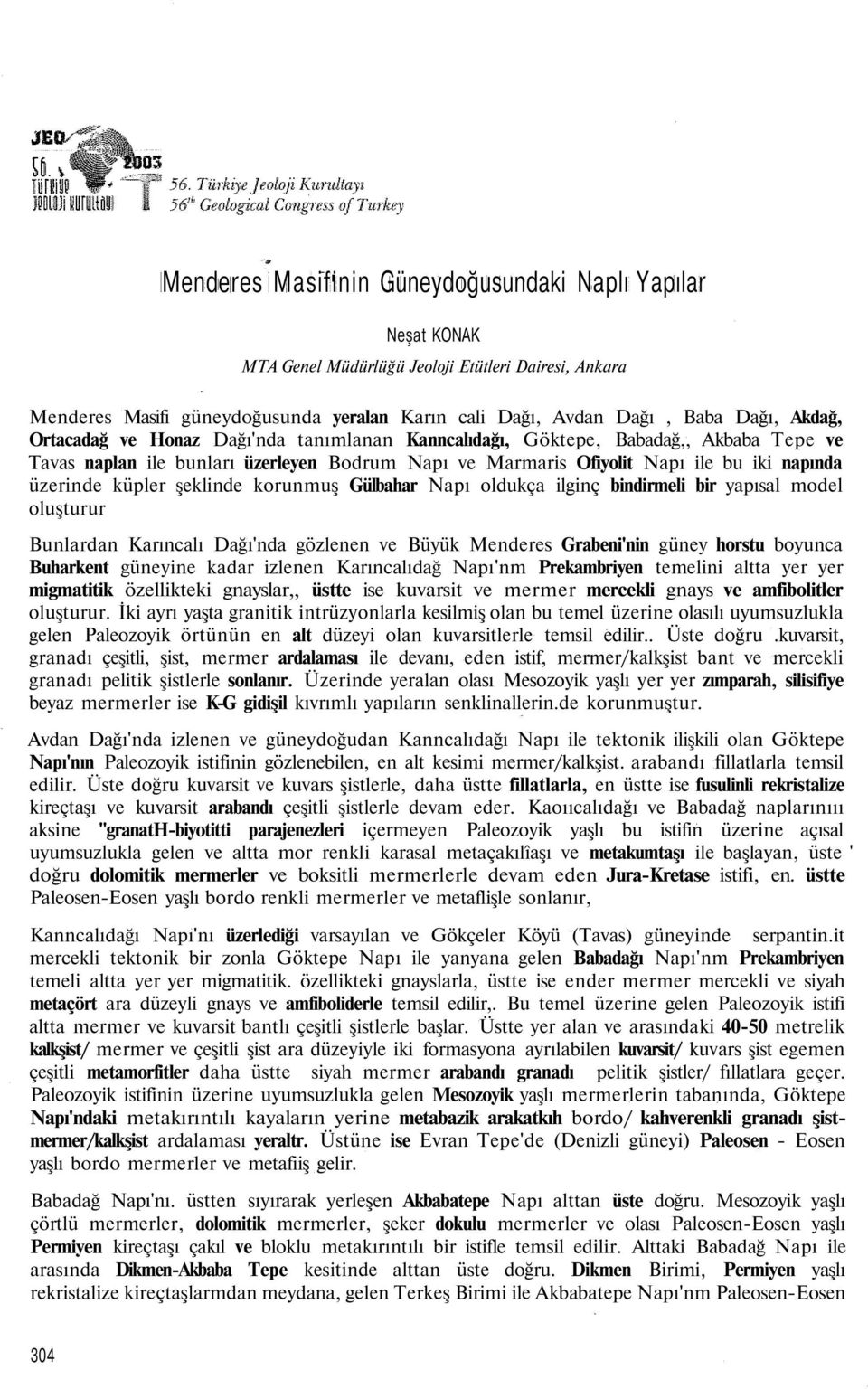 küpler şeklinde korunmuş Gülbahar Napı oldukça ilginç bindirmeli bir yapısal model oluşturur Bunlardan Karıncalı Dağı'nda gözlenen ve Büyük Menderes Grabeni'nin güney horstu boyunca Buharkent