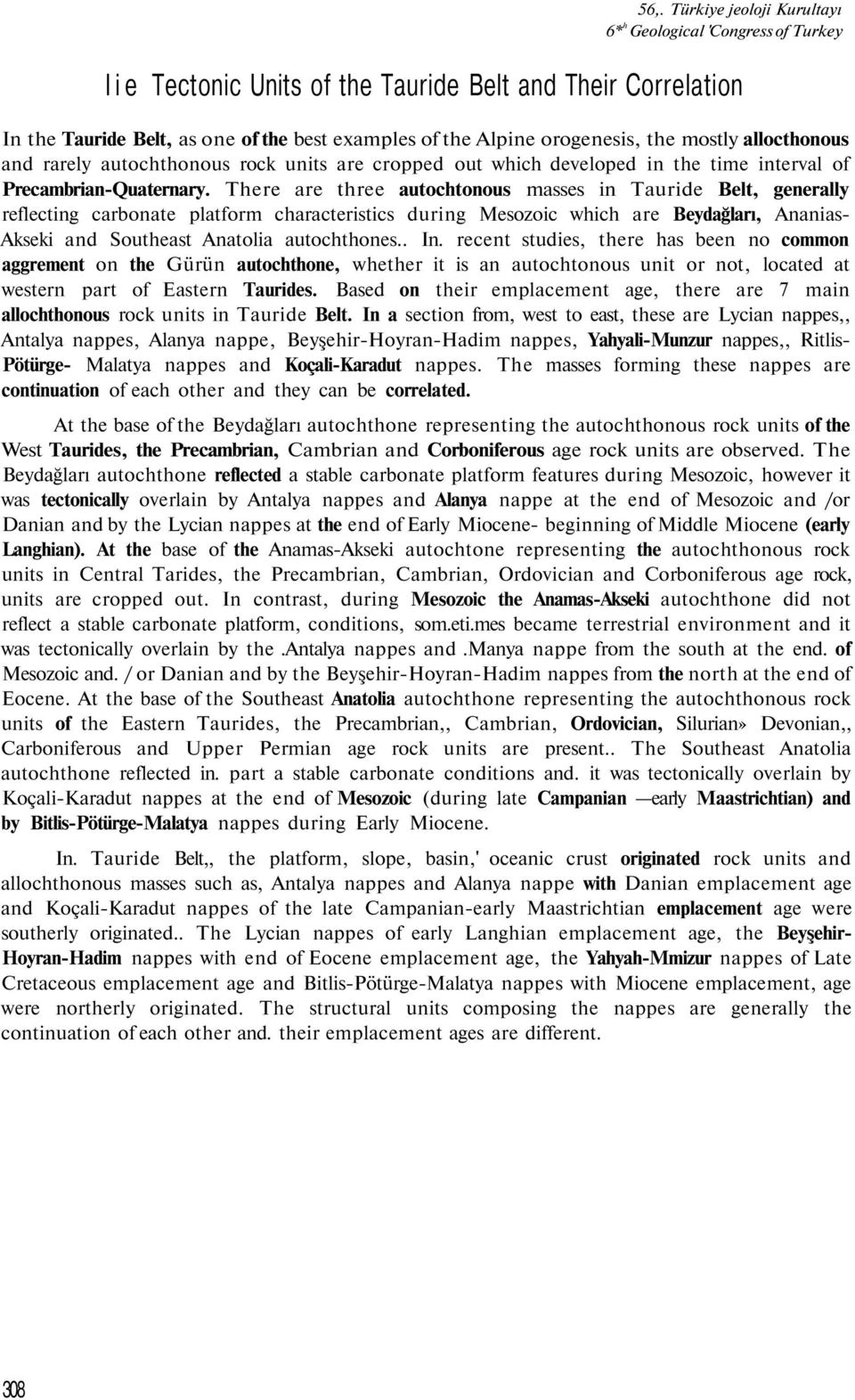 There are three autochtonous masses in Tauride Belt, generally reflecting carbonate platform characteristics during Mesozoic which are Beydağları, Ananias- Akseki and Southeast Anatolia autochthones.