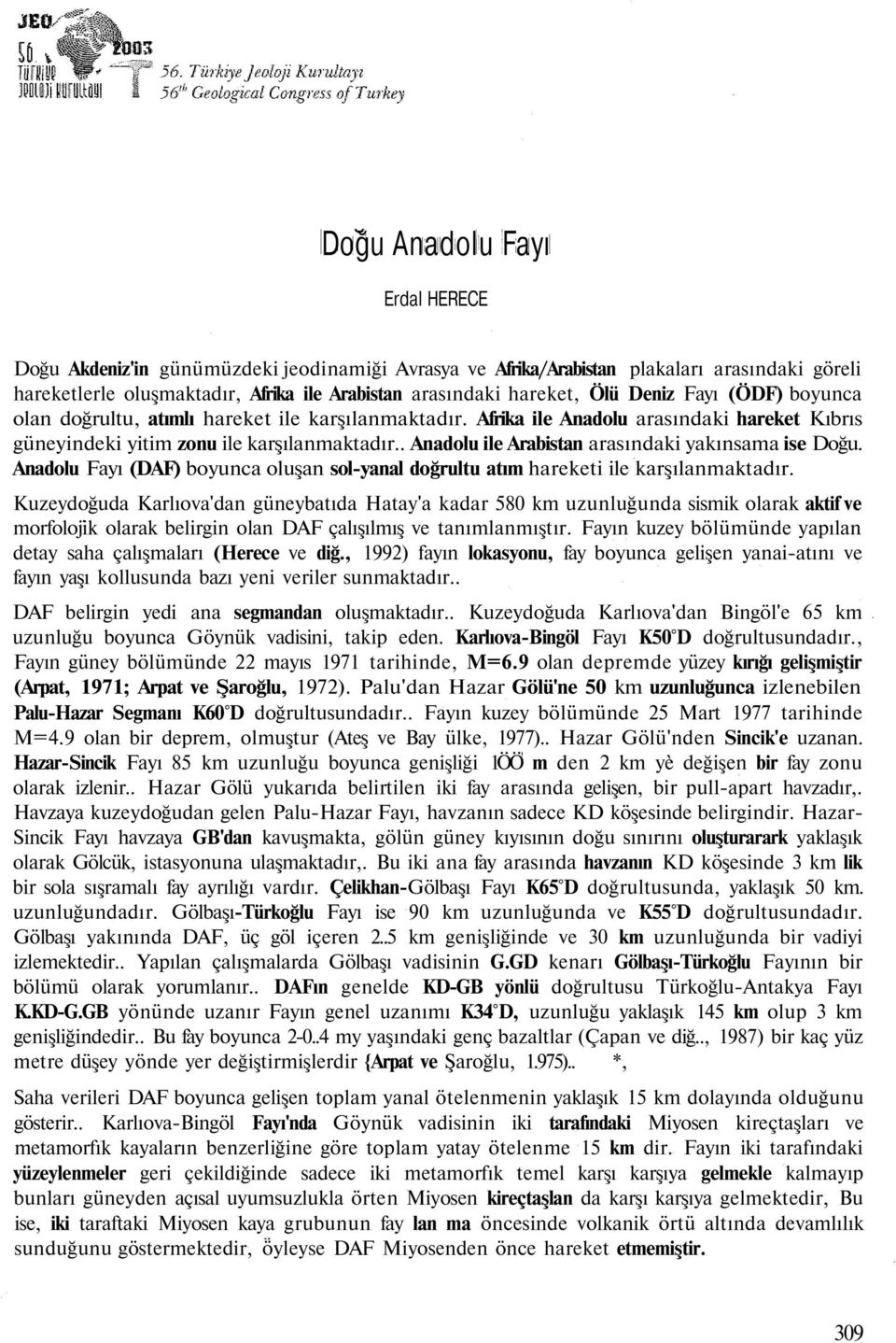 . Anadolu ile Arabistan arasındaki yakınsama ise Doğu. Anadolu Fayı (DAF) boyunca oluşan sol-yanal doğrultu atım hareketi ile karşılanmaktadır.