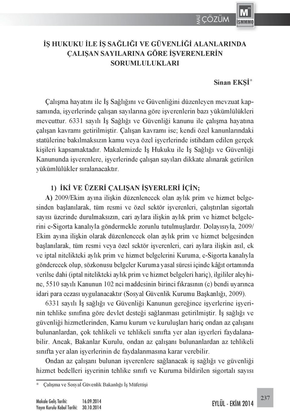 Çalışan kavramı ise; kendi özel kanunlarındaki statülerine bakılmaksızın kamu veya özel işyerlerinde istihdam edilen gerçek kişileri kapsamaktadır.