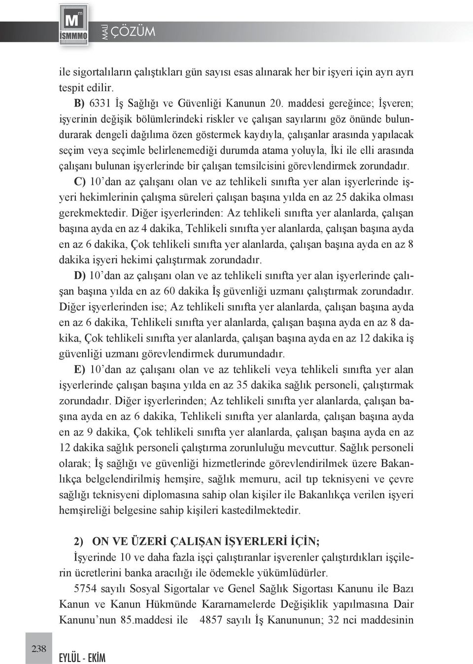 seçimle belirlenemediği durumda atama yoluyla, İki ile elli arasında çalışanı bulunan işyerlerinde bir çalışan temsilcisini görevlendirmek zorundadır.