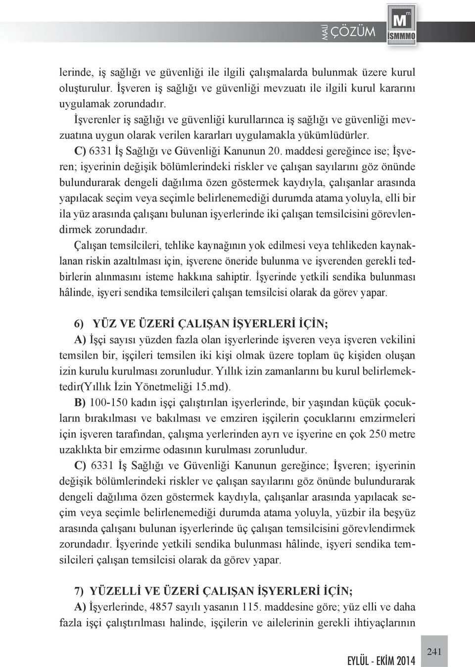 maddesi gereğince ise; İşveren; işyerinin değişik bölümlerindeki riskler ve çalışan sayılarını göz önünde bulundurarak dengeli dağılıma özen göstermek kaydıyla, çalışanlar arasında yapılacak seçim