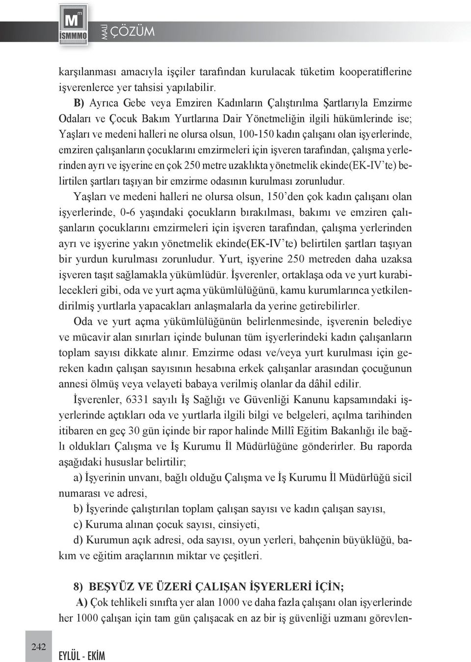 kadın çalışanı olan işyerlerinde, emziren çalışanların çocuklarını emzirmeleri için işveren tarafından, çalışma yerlerinden ayrı ve işyerine en çok 250 metre uzaklıkta yönetmelik ekinde(ek-iv te)