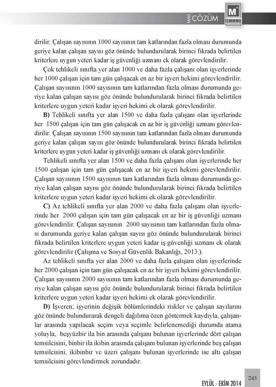 uzmanı ek olarak görevlen Çok tehlikeli sınıfta yer alan 1000 ve daha fazla çalışanı olan işyerlerinde her 1000 çalışan için tam gün çalışacak en az bir işyeri hekimi görevlen Çalışan sayısının 1000