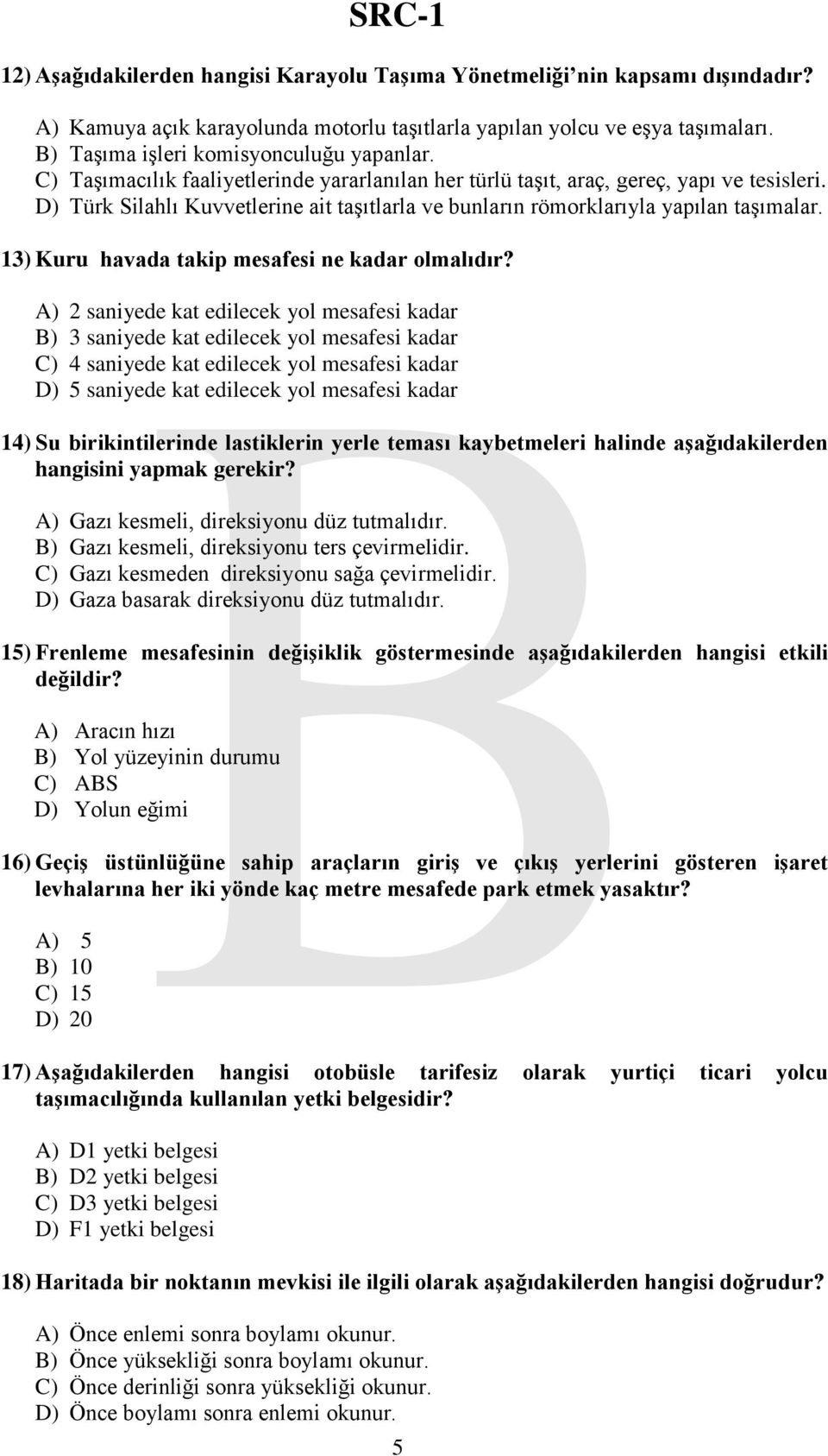 D) Türk Silahlı Kuvvetlerine ait taşıtlarla ve bunların römorklarıyla yapılan taşımalar. 13) Kuru havada takip mesafesi ne kadar olmalıdır?