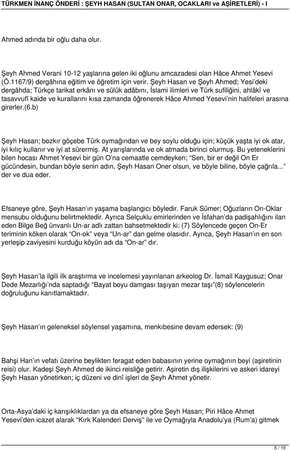 Yesevi nin halifeleri arasına girerler.(6.b) Şeyh Hasan; bozkır göçebe Türk oymağından ve bey soylu olduğu için; küçük yaşta iyi ok atar, iyi kılıç kullanır ve iyi at sürermiş.