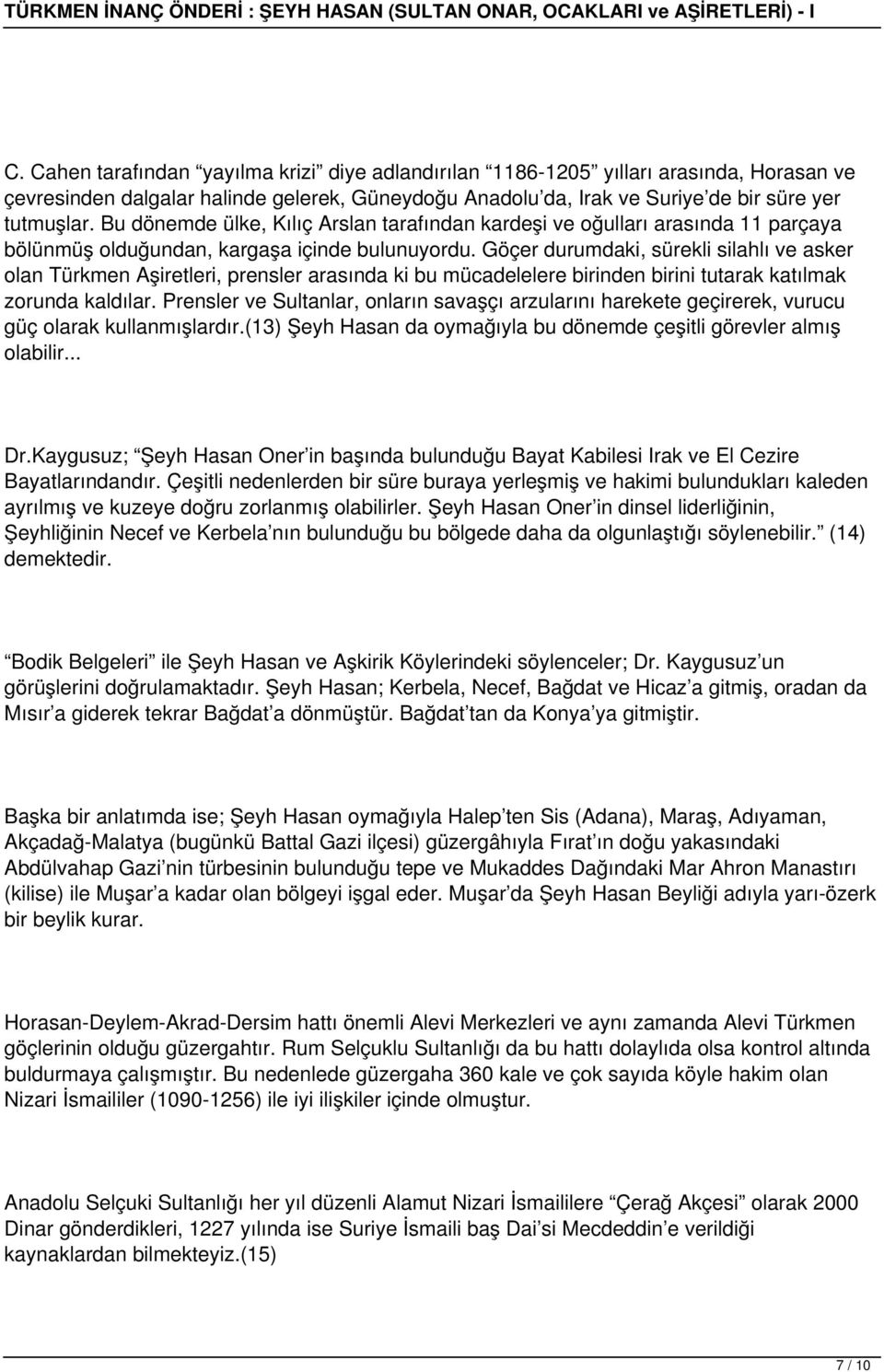 Göçer durumdaki, sürekli silahlı ve asker olan Türkmen Aşiretleri, prensler arasında ki bu mücadelelere birinden birini tutarak katılmak zorunda kaldılar.