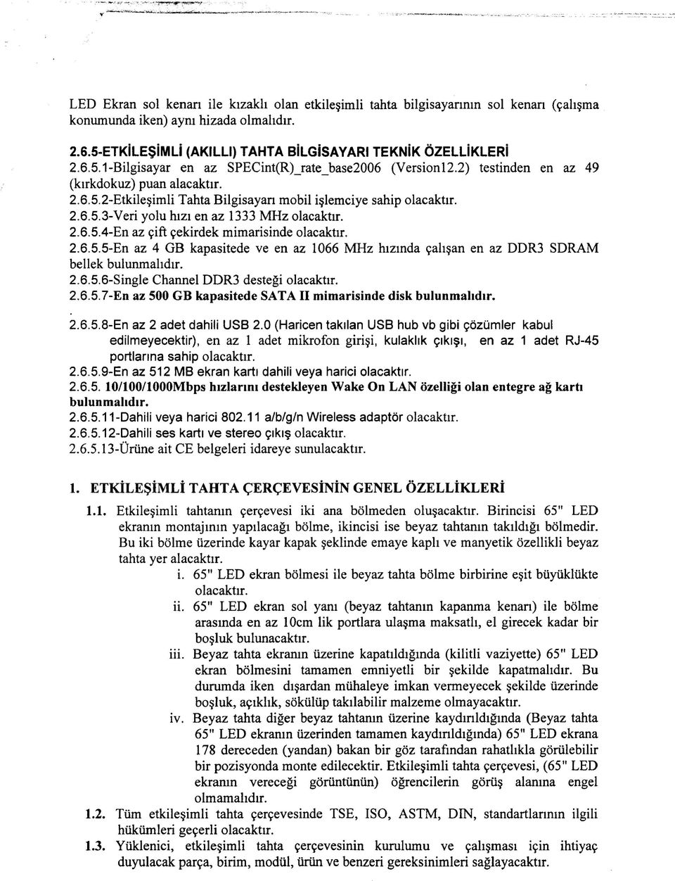 2.6.5.6-Single Channel DDR3 destegi 2.6.5.7-En az 500 GB kapasitede SATA II mimarisinde disk bulunmahdir. 2.6.5.8-En az 2 adet dahili USB 2.