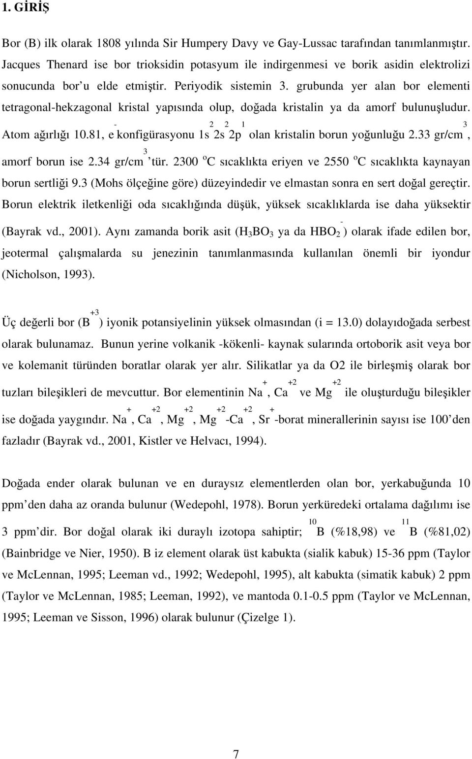 grubunda yer alan bor elementi tetragonal-hekzagonal kristal yapısında olup, doğada kristalin ya da amorf bulunuşludur. Atom ağırlığı 10.