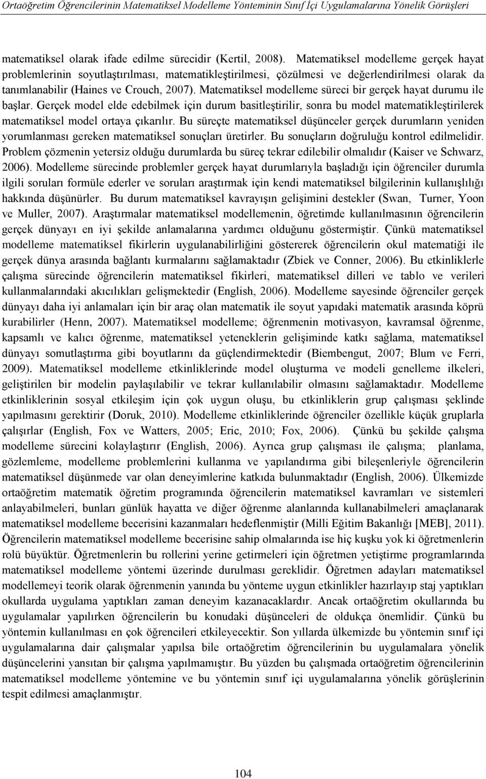 Matematiksel modelleme süreci bir gerçek hayat durumu ile başlar. Gerçek model elde edebilmek için durum basitleştirilir, sonra bu model matematikleştirilerek matematiksel model ortaya çıkarılır.