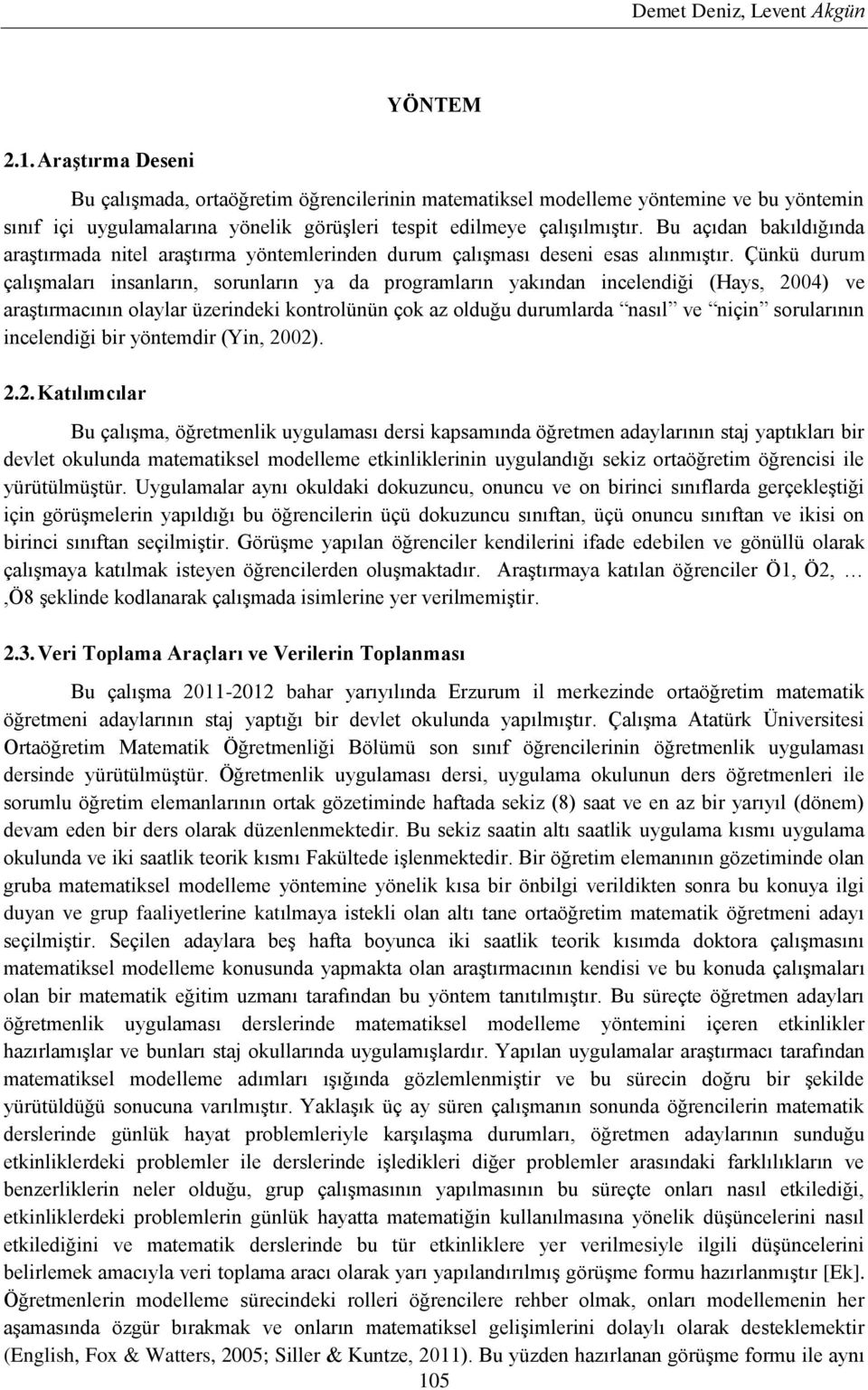 Bu açıdan bakıldığında araştırmada nitel araştırma yöntemlerinden durum çalışması deseni esas alınmıştır.