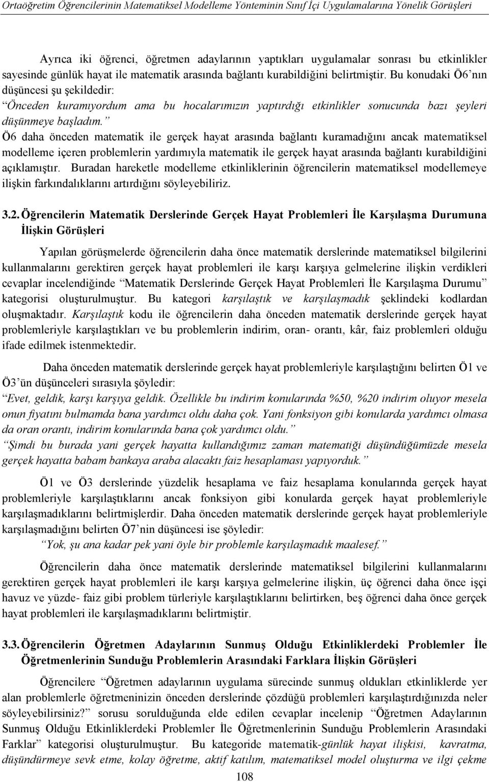 Bu konudaki Ö6 nın düşüncesi şu şekildedir: Önceden kuramıyordum ama bu hocalarımızın yaptırdığı etkinlikler sonucunda bazı şeyleri düşünmeye başladım.