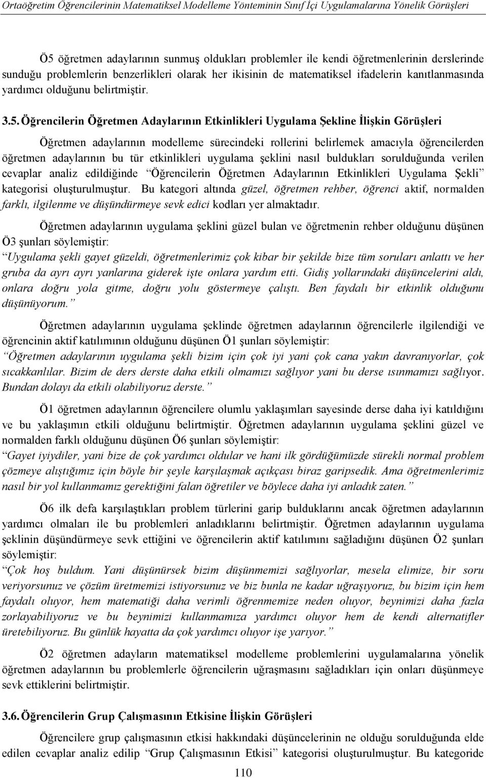 Öğrencilerin Öğretmen Adaylarının Etkinlikleri Uygulama Şekline İlişkin Görüşleri Öğretmen adaylarının modelleme sürecindeki rollerini belirlemek amacıyla öğrencilerden öğretmen adaylarının bu tür