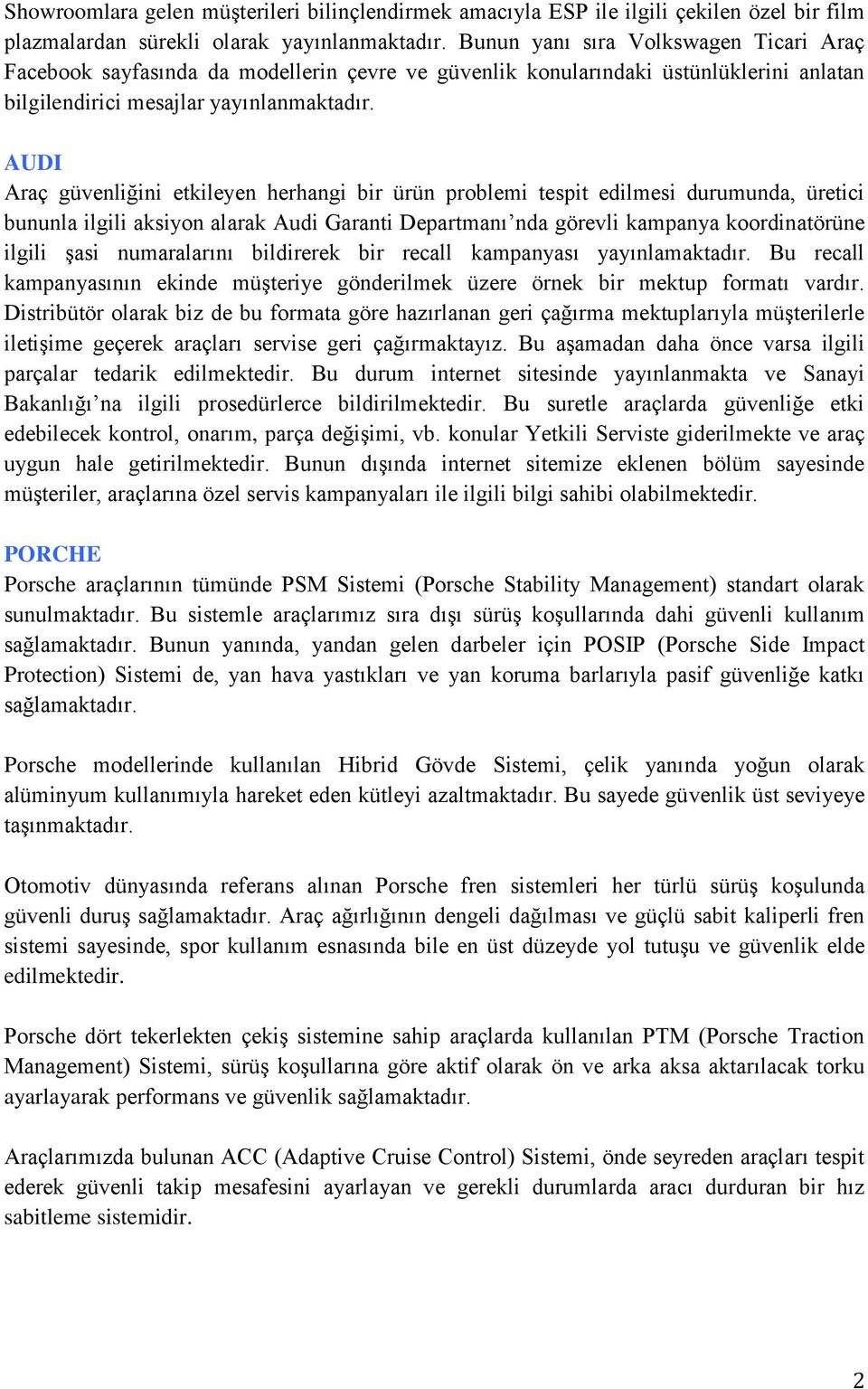 AUDI Araç güvenliğini etkileyen herhangi bir ürün problemi tespit edilmesi durumunda, üretici bununla ilgili aksiyon alarak Audi Garanti Departmanı nda görevli kampanya koordinatörüne ilgili şasi