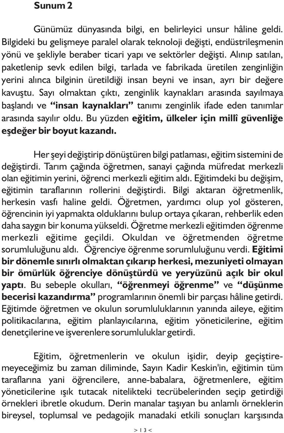 Alýnýp satýlan, paketlenip sevk edilen bilgi, tarlada ve fabrikada üretilen zenginliðin yerini alýnca bilginin üretildiði insan beyni ve insan, ayrý bir deðere kavuþtu.