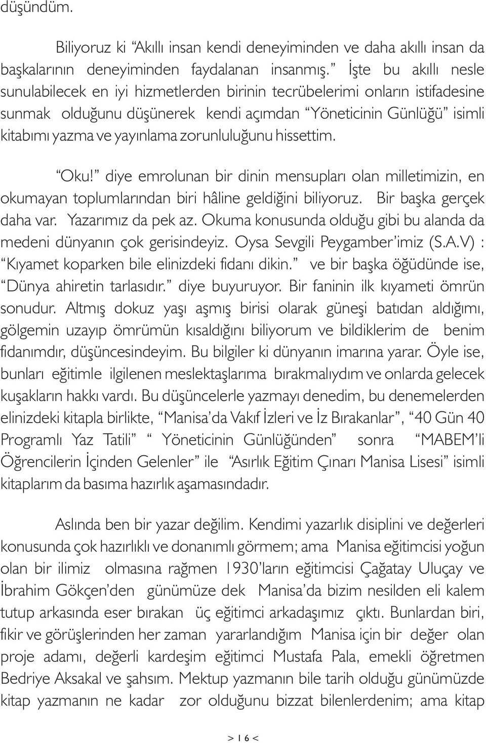 zorunluluðunu hissettim. Oku! diye emrolunan bir dinin mensuplarý olan milletimizin, en okumayan toplumlarýndan biri hâline geldiðini biliyoruz. Bir baþka gerçek daha var. Yazarýmýz da pek az.