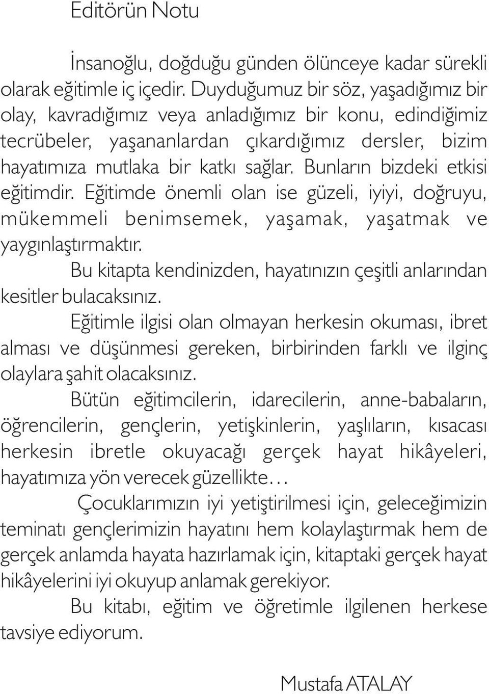 Bunlarýn bizdeki etkisi eðitimdir. Eðitimde önemli olan ise güzeli, iyiyi, doðruyu, mükemmeli benimsemek, yaþamak, yaþatmak ve yaygýnlaþtýrmaktýr.