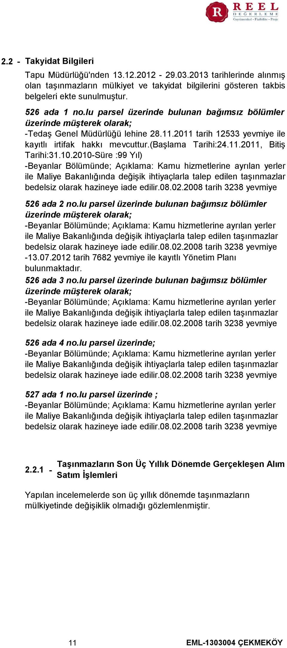 10.2010-Süre 99 Yıl) -Beyanlar Bölümünde; Açıklama Kamu hizmetlerine ayrılan yerler ile Maliye Bakanlığında değişik ihtiyaçlarla talep edilen taşınmazlar bedelsiz olarak hazineye iade edilir.08.02.