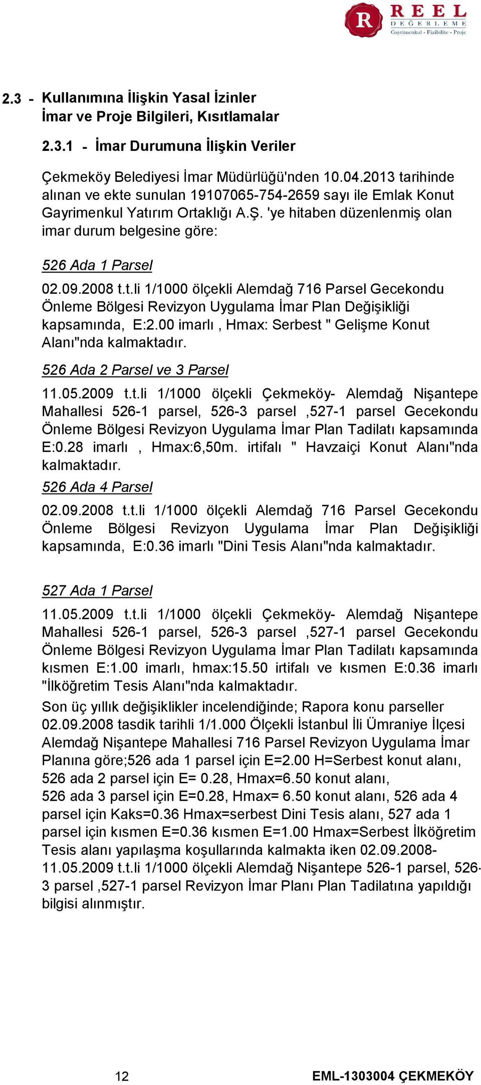 00 imarlı, Hmax Serbest " Gelişme Konut Alanı"nda kalmaktadır. 526 Ada 2 Parsel ve 3 Parsel 11.05.2009 t.t.li 1/1000 ölçekli Çekmeköy- Alemdağ Nişantepe Mahallesi 526-1 parsel, 526-3 parsel,527-1 parsel Gecekondu Önleme Bölgesi Revizyon Uygulama İmar Plan Tadilatı kapsamında E0.