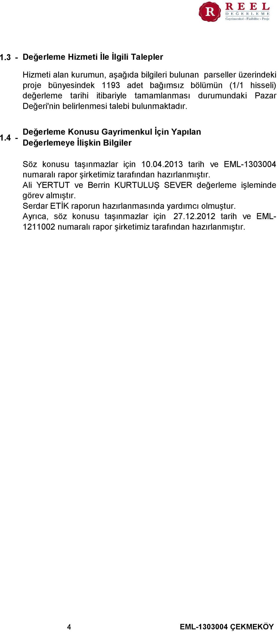 4 - Değerleme Konusu Gayrimenkul İçin Yapılan Değerlemeye İlişkin Bilgiler Söz konusu taşınmazlar için 10.04.