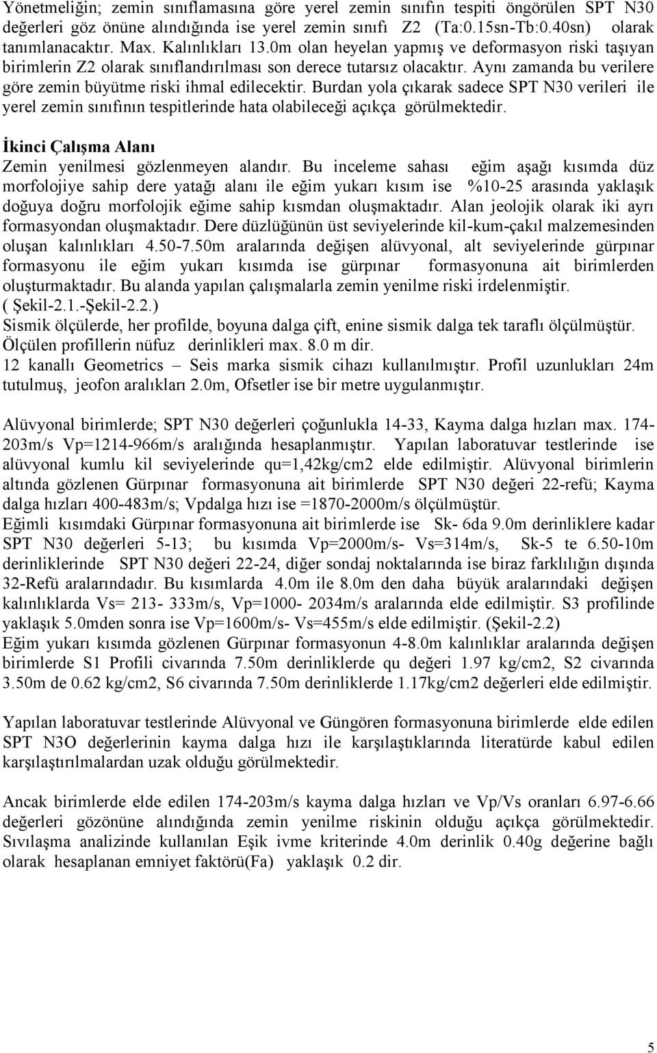 Aynı zamanda bu verilere göre zemin büyütme riski ihmal edilecektir. Burdan yola çıkarak sadece SPT N30 verileri ile yerel zemin sınıfının tespitlerinde hata olabileceği açıkça görülmektedir.