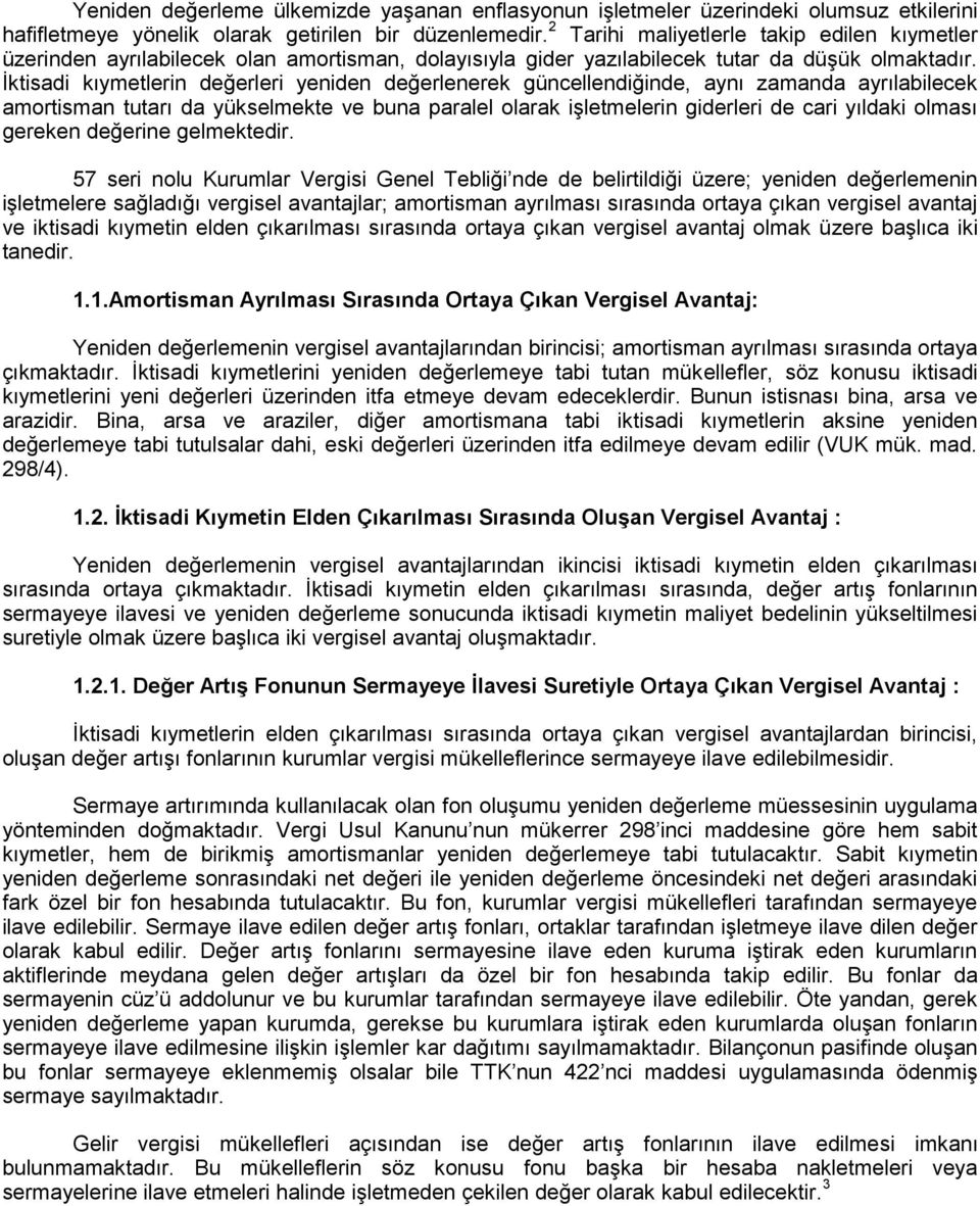 İktisadi kıymetlerin değerleri yeniden değerlenerek güncellendiğinde, aynı zamanda ayrılabilecek amortisman tutarı da yükselmekte ve buna paralel olarak işletmelerin giderleri de cari yıldaki olması