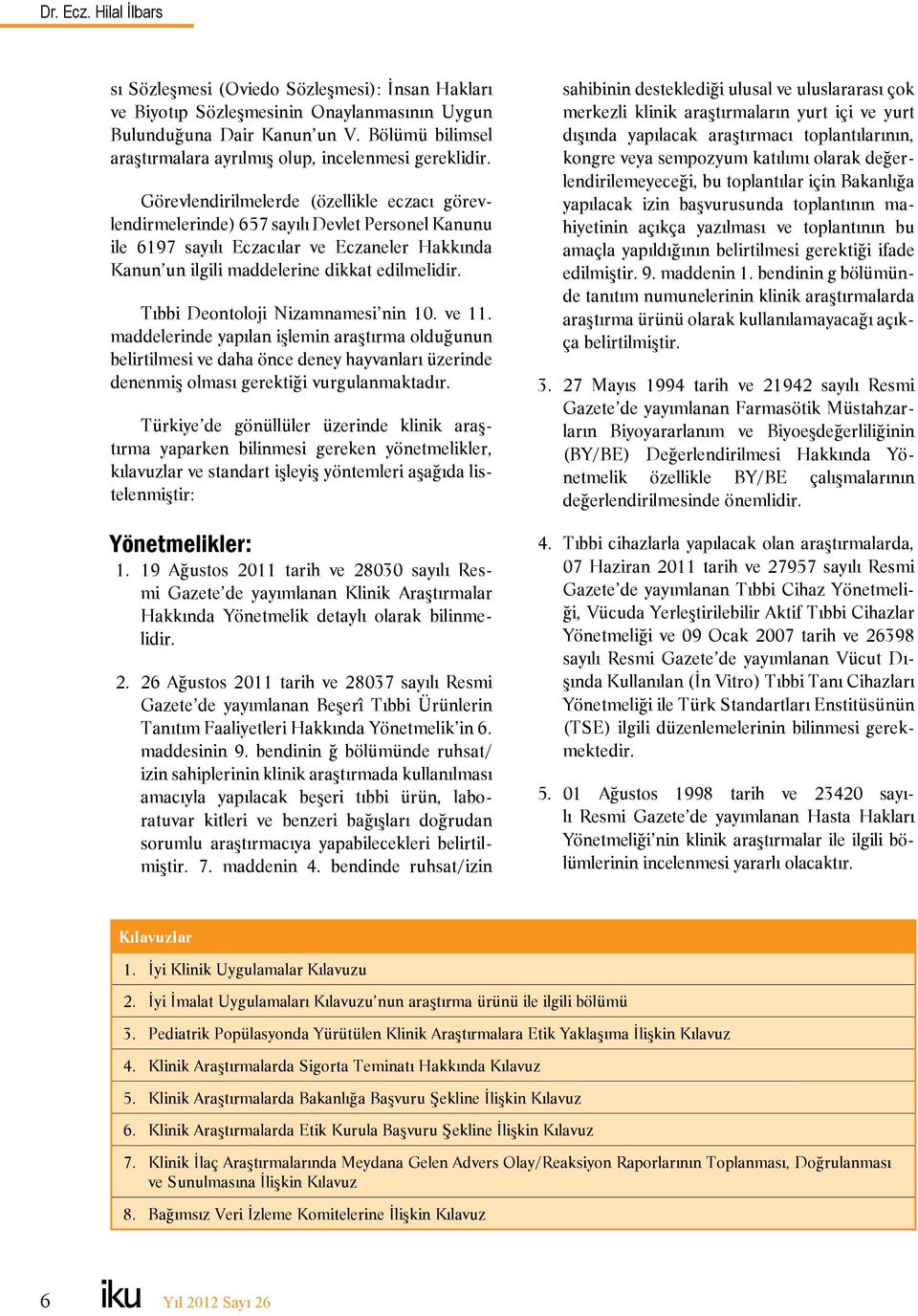 Görevlendirilmelerde (özellikle eczacı görevlendirmelerinde) 657 sayılı Devlet Personel Kanunu ile 6197 sayılı Eczacılar ve Eczaneler Hakkında Kanun un ilgili maddelerine dikkat edilmelidir.