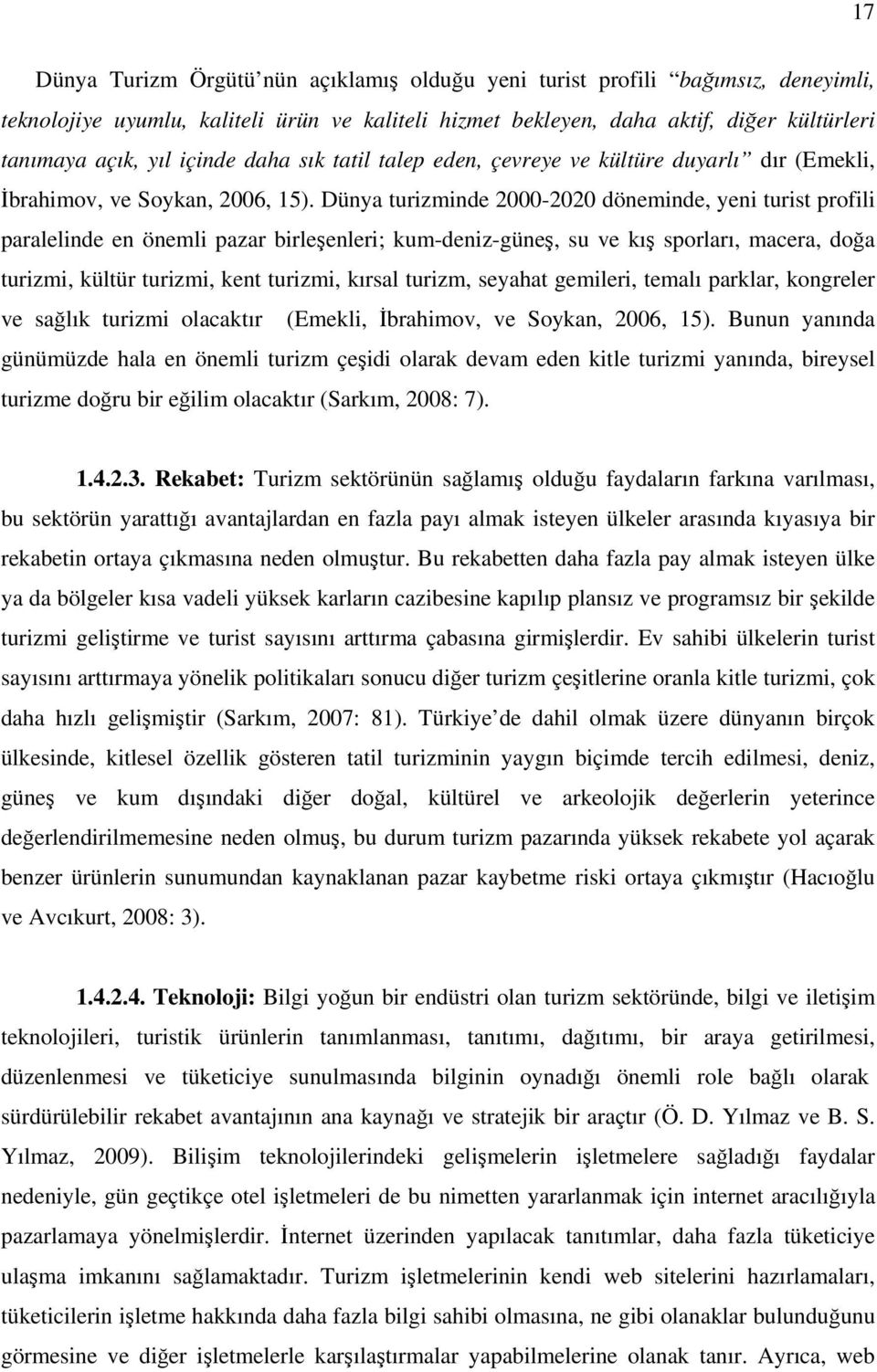 Dünya turizminde 2000-2020 döneminde, yeni turist profili paralelinde en önemli pazar birleşenleri; kum-deniz-güneş, su ve kış sporları, macera, doğa turizmi, kültür turizmi, kent turizmi, kırsal