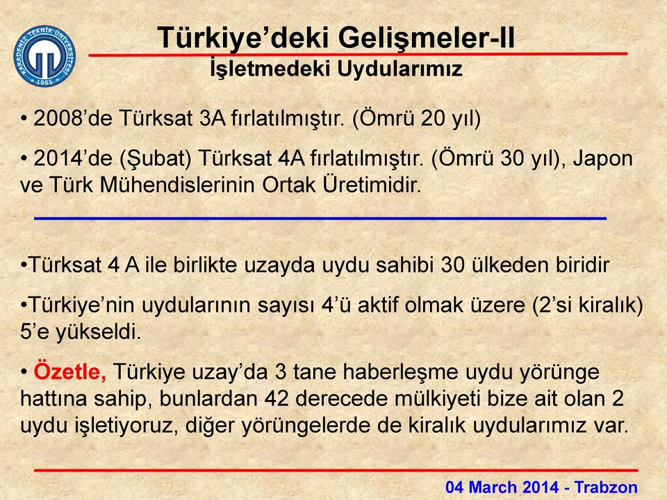 Türksat 4 A ile birlikte uzayda uydu sahibi 30 ülkeden biridir Türkiye nin uydularının sayısı 4 ü aktif olmak üzere (2 si kiralık) 5