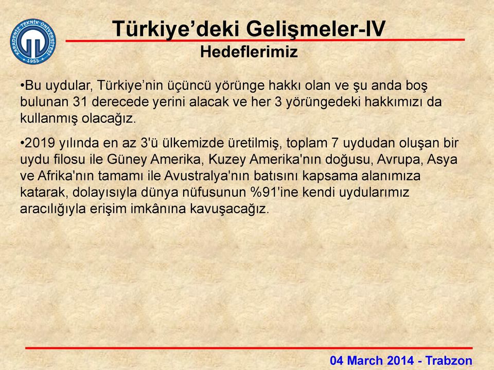 2019 yılında en az 3'ü ülkemizde üretilmiş, toplam 7 uydudan oluşan bir uydu filosu ile Güney Amerika, Kuzey Amerika'nın