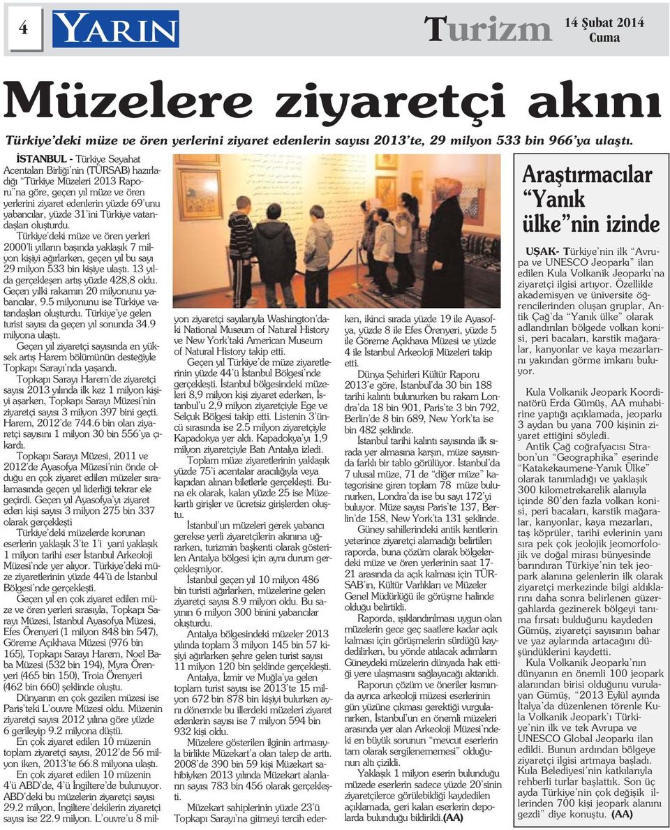 Türkiye vatandafllar oluflturdu. Türkiye deki müze ve ören yerleri 2000 li y llar n bafl nda yaklafl k 7 milyon kifliyi a rlarken, geçen y l bu say 29 milyon 533 bin kifliye ulaflt.