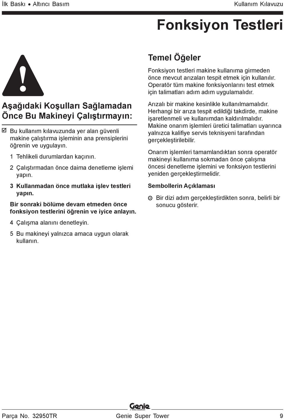 Aşağıdaki Koşulları Sağlamadan Önce Bu Makineyi Çalıştırmayın: Bu kullanım kılavuzunda yer alan güvenli makine çalıştırma işleminin ana prensiplerini öğrenin ve uygulayın.