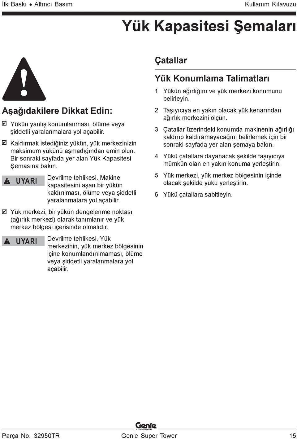 Makine kapasitesini aşan bir yükün kaldırılması, ölüme veya şiddetli yaralanmalara yol açabilir.