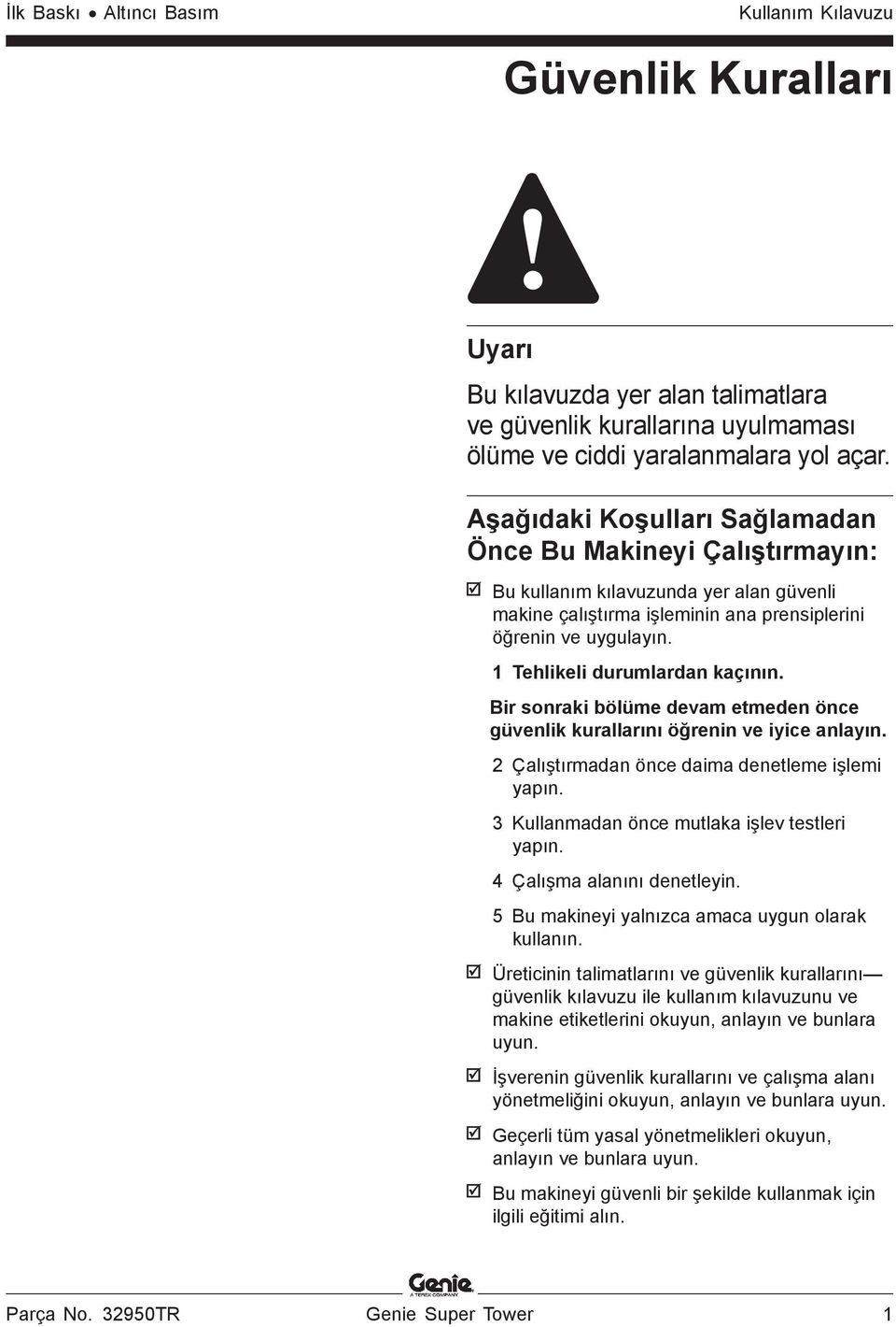 1 Tehlikeli durumlardan kaçının. Bir sonraki bölüme devam etmeden önce güvenlik kurallarını öğrenin ve iyice anlayın. 2 Çalıştırmadan önce daima denetleme işlemi yapın.