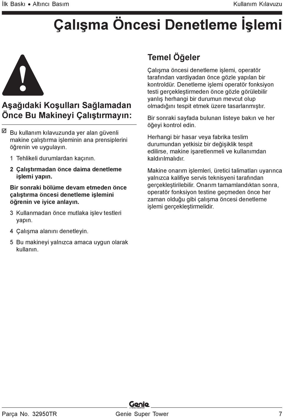 Bir sonraki bölüme devam etmeden önce çalıştırma öncesi denetleme işlemini öğrenin ve iyice anlayın. 3 Kullanmadan önce mutlaka işlev testleri yapın. 4 Çalışma alanını denetleyin.