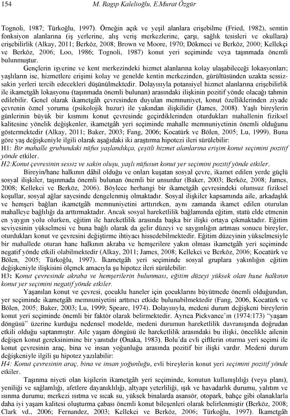 2008; Brown ve Moore, 1970; Dökmeci ve Berköz, 2000; Kellekçi ve Berköz, 2006; Loo, 1986; Tognoli, 1987) konut yeri seçiminde veya taşınmada önemli bulunmuştur.