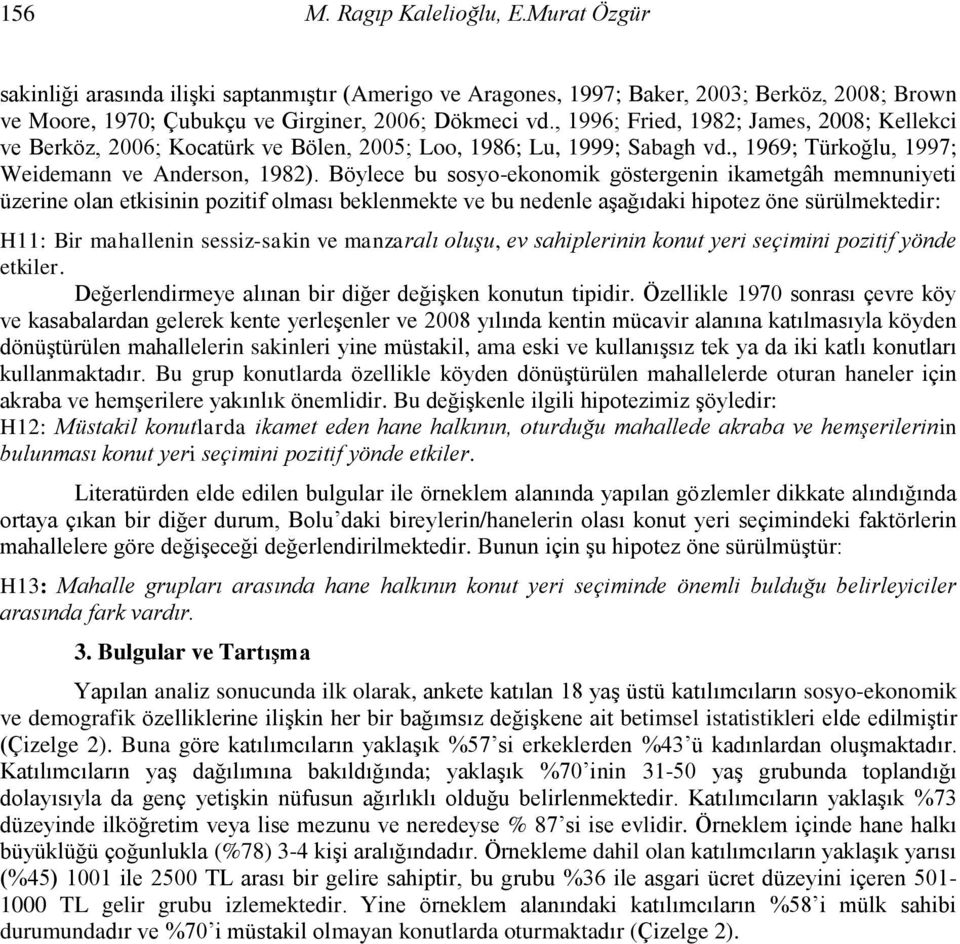 Böylece bu sosyo-ekonomik göstergenin ikametgâh memnuniyeti üzerine olan etkisinin pozitif olması beklenmekte ve bu nedenle aşağıdaki hipotez öne sürülmektedir: H11: Bir mahallenin sessiz-sakin ve