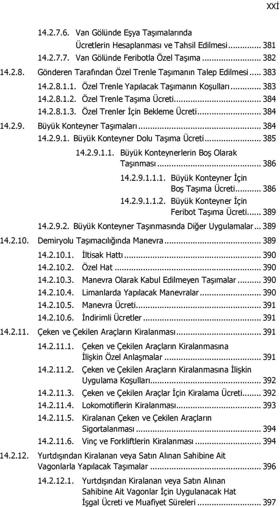 .. 384 14.2.9.1. Büyük Konteyner Dolu Taşıma Ücreti... 385 14.2.9.1.1. Büyük Konteynerlerin Boş Olarak Taşınması... 386 14.2.9.1.1.1. Büyük Konteyner İçin Boş Taşıma Ücreti... 386 14.2.9.1.1.2. Büyük Konteyner İçin Feribot Taşıma Ücreti.